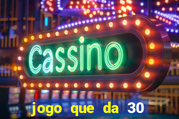 jogo que da 30 reais de bonus